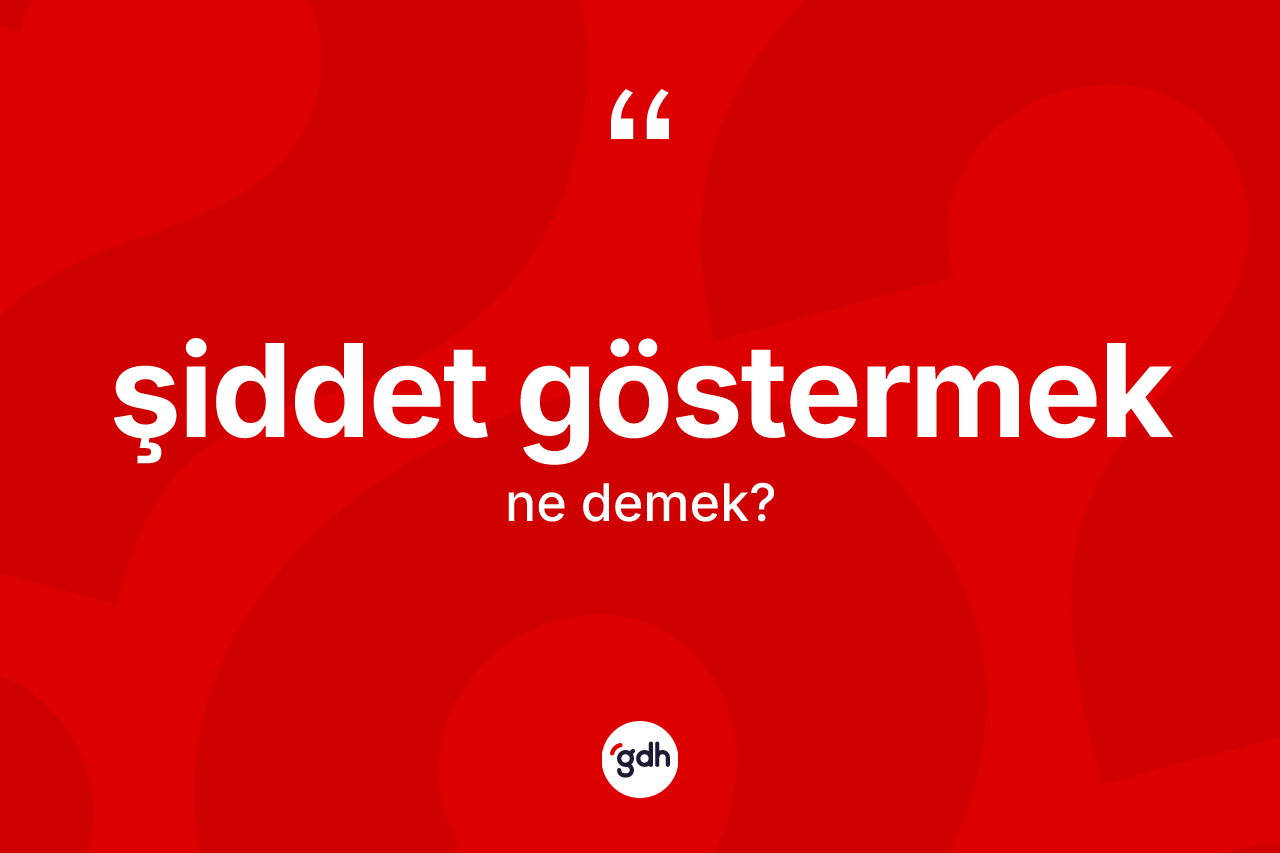 Şiddet göstermek sözü ne anlama gelir? Şiddet göstermek ifadesi nerede kullanılır?