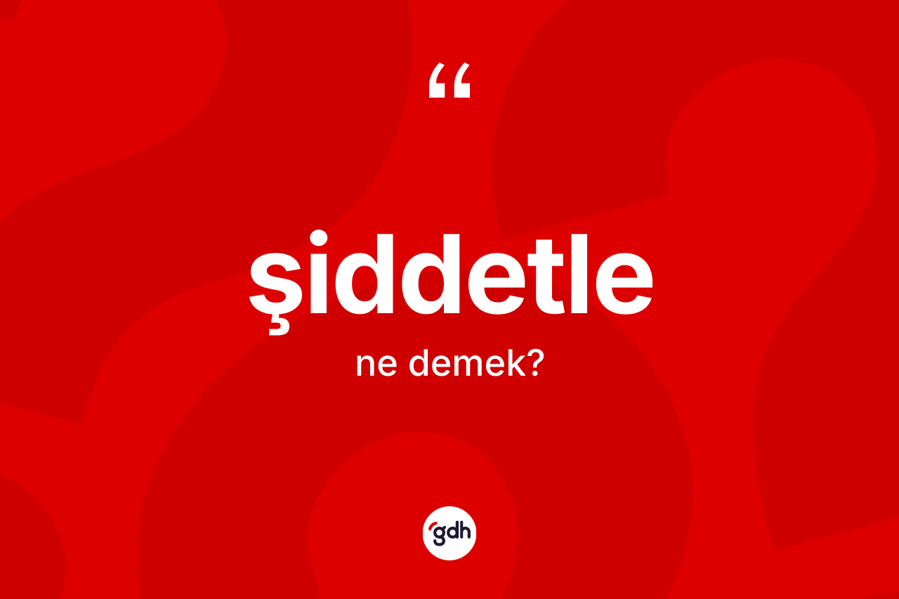 Şiddetle kelimesinin anlamı nedir? Şiddetlenin TDK'ya göre anlamı nedir?