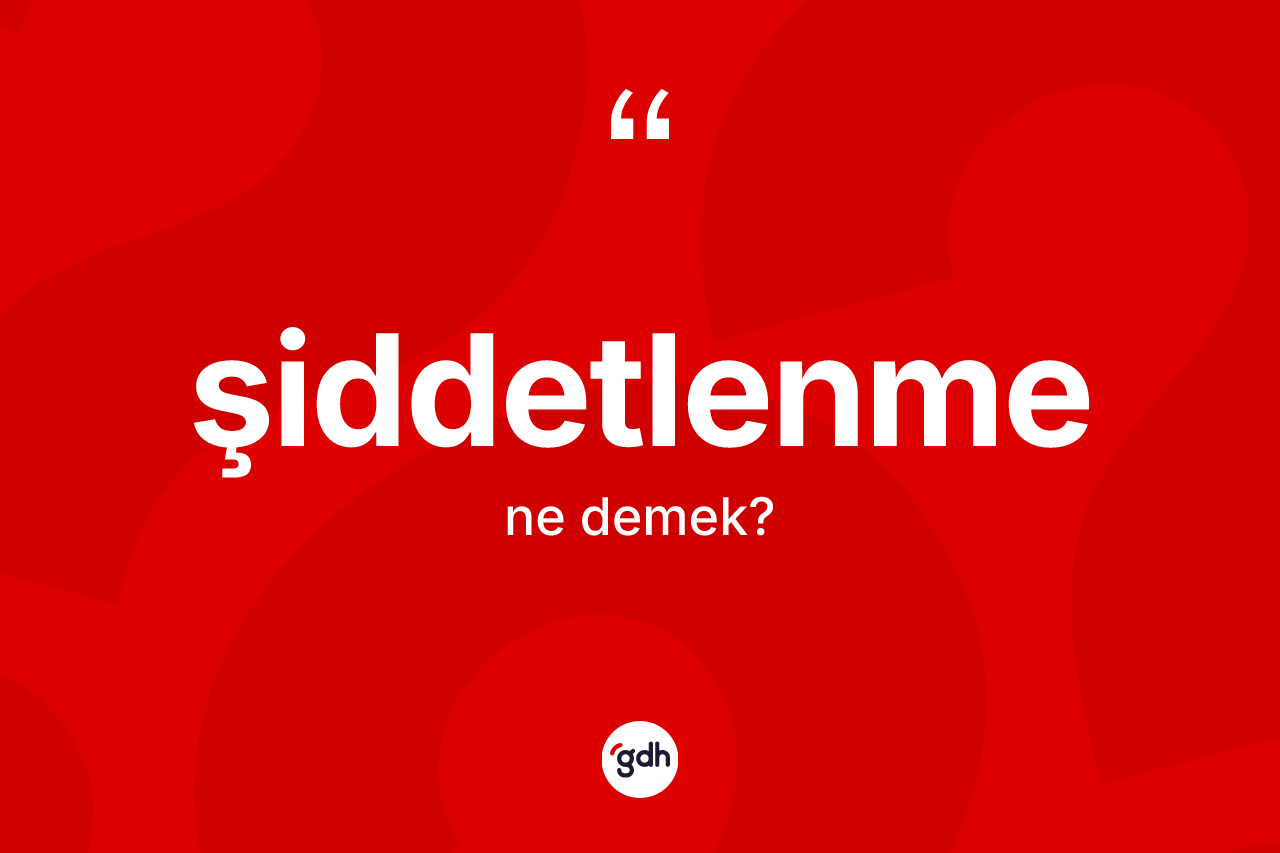 Şiddetlenme kelimesinin tanımı nedir? Şiddetlenmenin halk arasındaki kullanımı nasıldır?