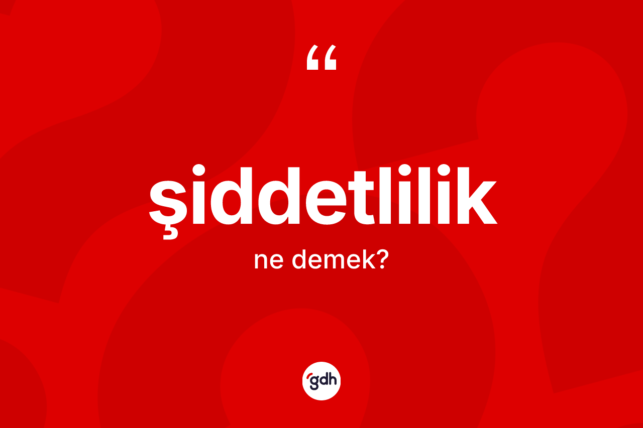 Şiddetlilik kelimesinin tanımı nedir? Şiddetlilik kelimesinin özellikleri nelerdir?