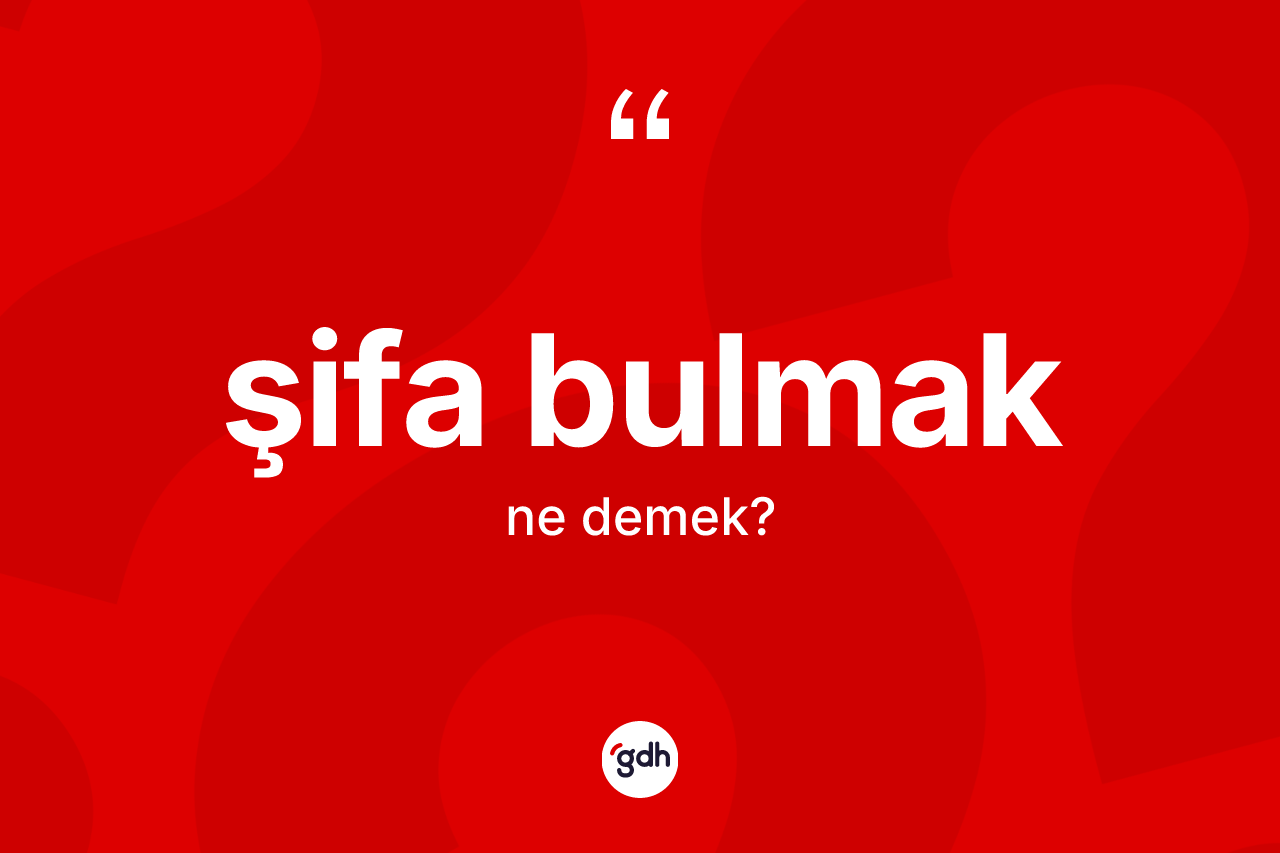 Şifa bulmak ifadesinin tanımı nedir? Şifa bulmak ifadesi nerede kullanılır?