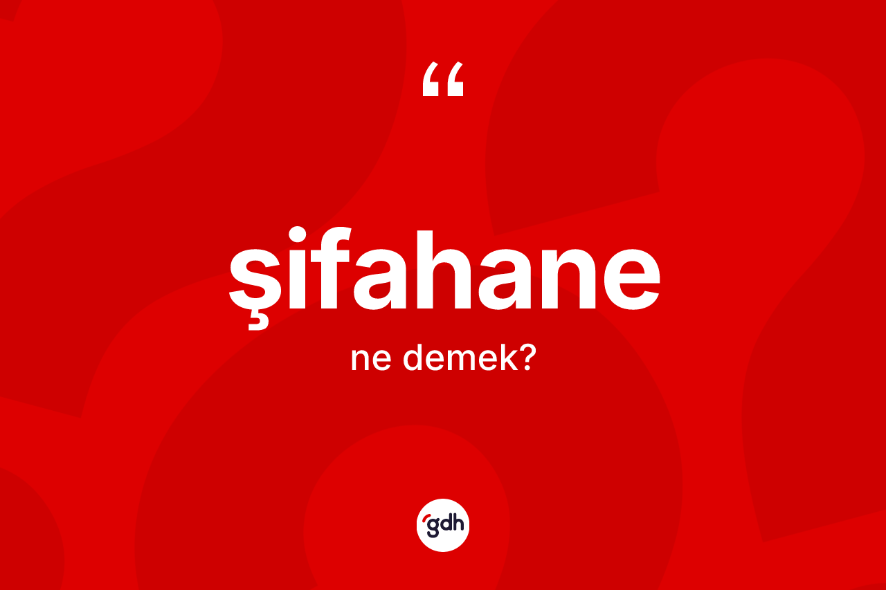 Şifahane ne anlama gelir? Şifahanenin kısaca tanımı nedir?