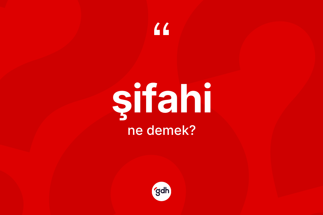 Şifahi kelimesinin tanımı nedir? Şifahinin kısaca tanımı nedir?
