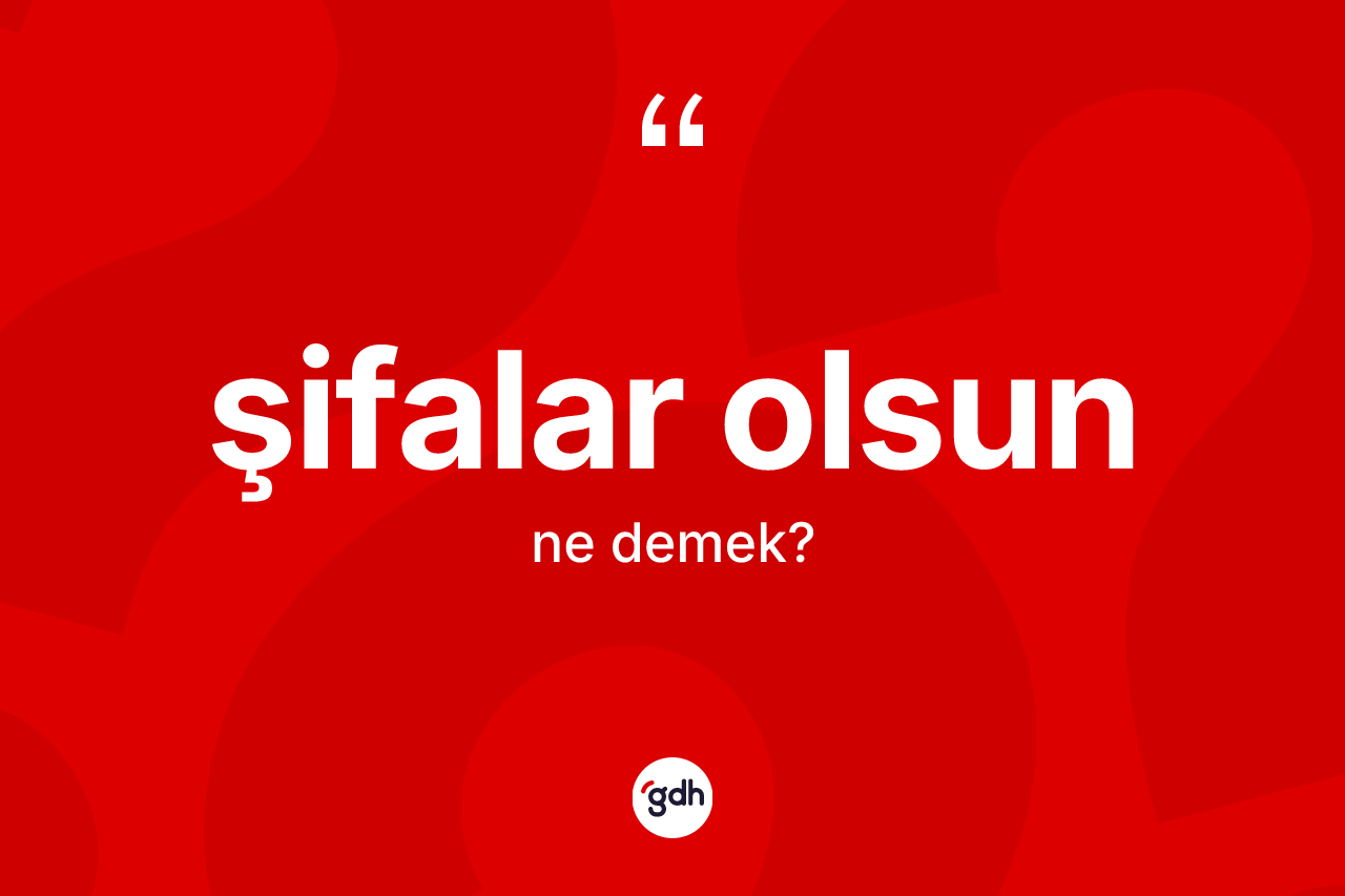 Şifalar olsun ifadesinin tanımı nedir? Şifalar olsun ifadesinin TDK anlamı nedir?