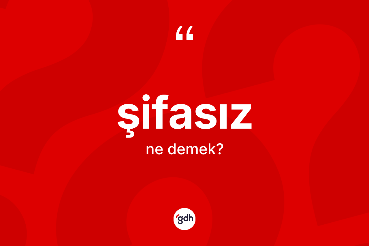 Şifasız kelimesi ne anlama gelir? Şifasızın TDK'ya göre anlamı nedir?