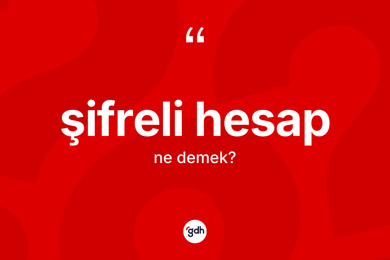 Şifreli hesap ne anlama gelir? Şifreli hesap kelimesinin TDK'ya göre açıklaması nedir?