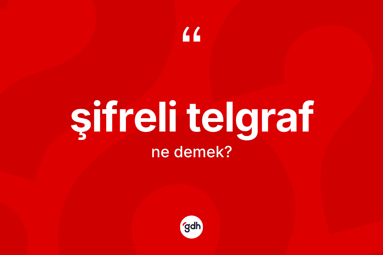 Şifreli telgraf ne demek? Şifreli telgraf kelimesinin TDK'ya göre açıklaması nedir?