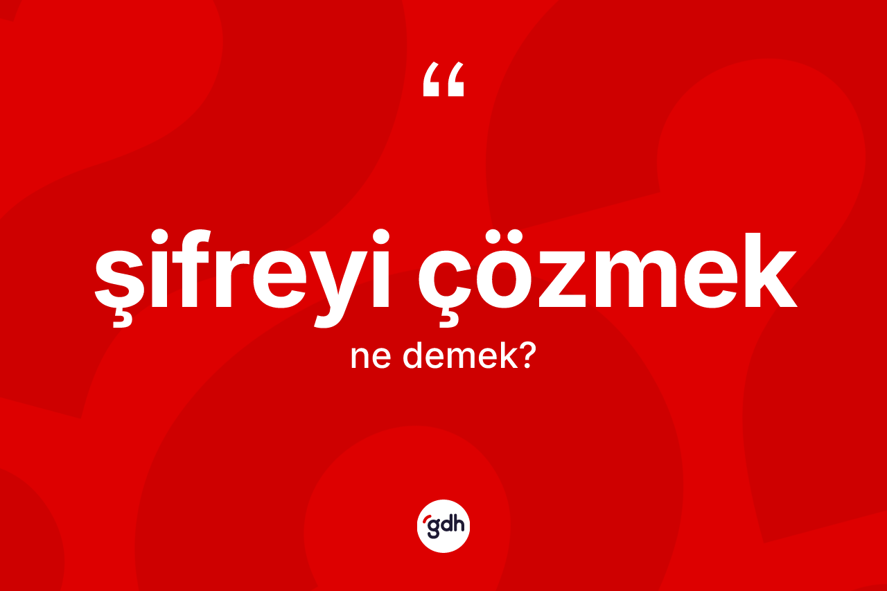 Şifreyi çözmek ifadesinin kısaca anlamı nedir? Şifreyi çözmek ifadesinin TDK'ya göre açıklaması nedir?