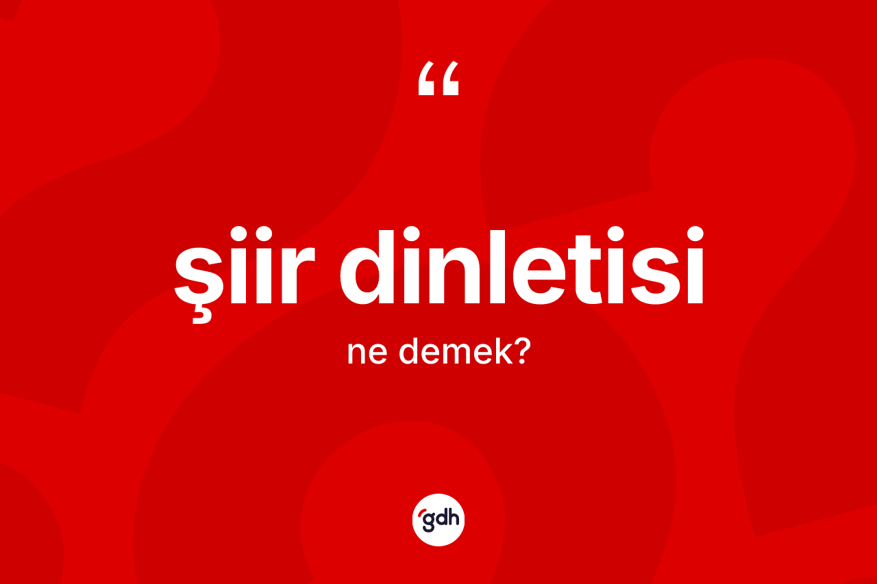 Şiir dinletisi kelimesinin sözlükteki tanımı nedir? Şiir dinletisinin halk arasındaki kullanımı nasıldır?