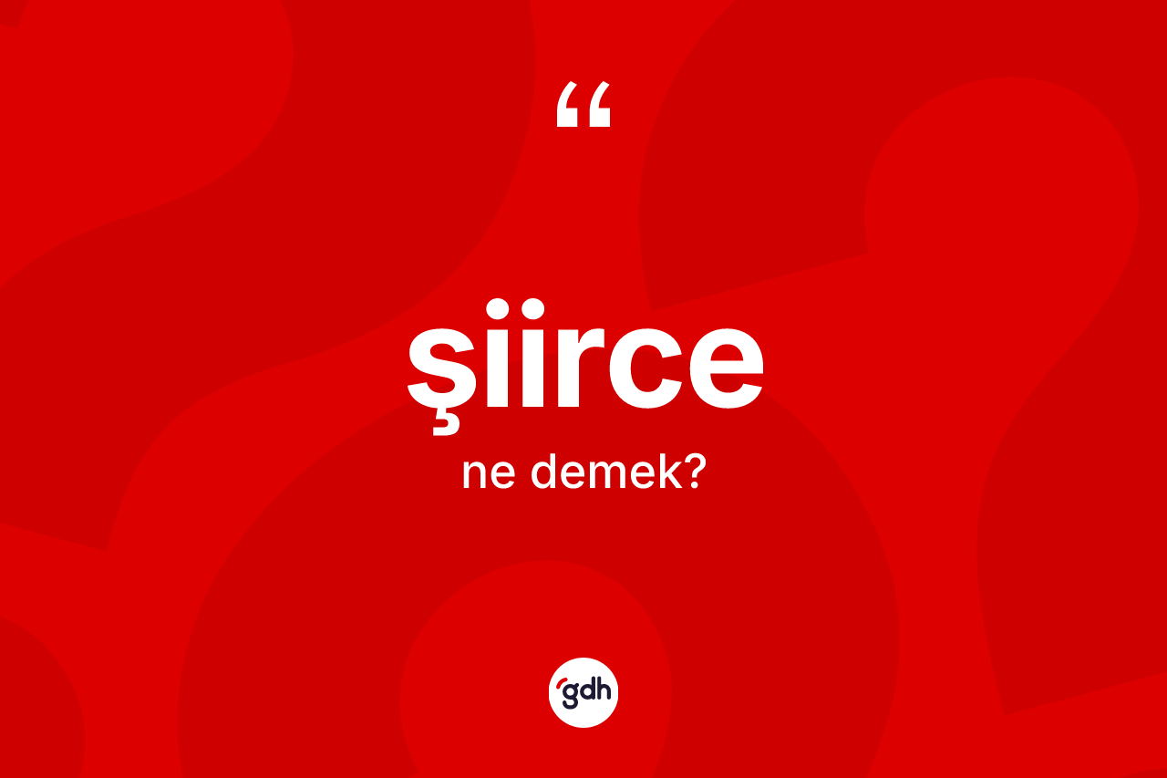 Şiirce kelimesinin anlamı nedir? Şiirce kelimesinin özellikleri nelerdir?