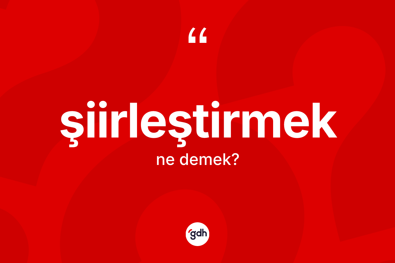 Şiirleştirmek ne demek? Şiirleştirmek kelimesinin özellikleri nelerdir?