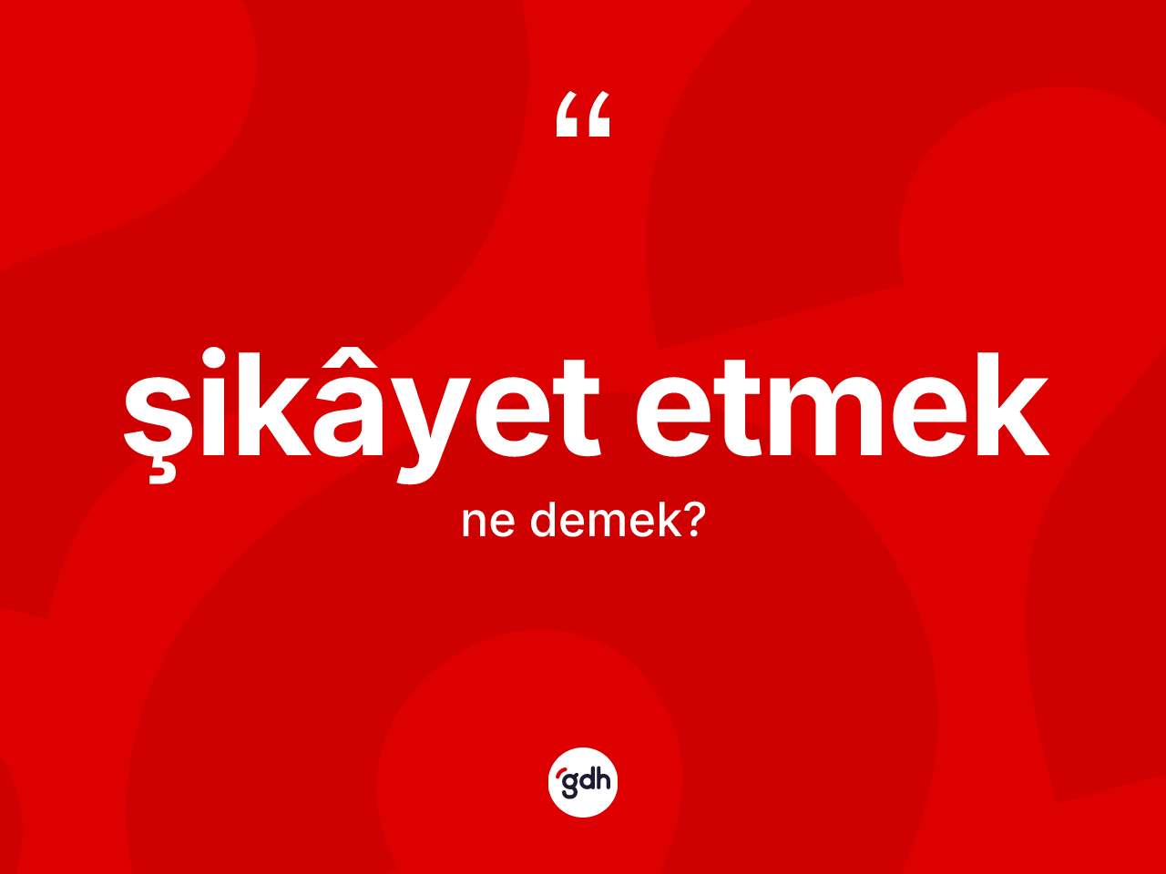 Şikâyet etmek ifadesinin kısaca tanımı nedir? Şikâyet etmek ifadesi nerede kullanılır?