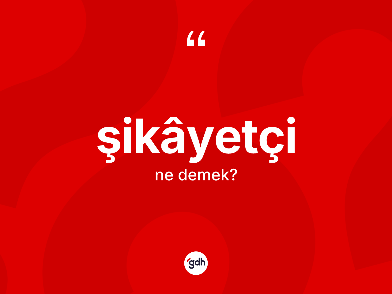 Şikâyetçi kelimesinin tanımı nedir? Şikâyetçinin TDK'ya göre anlamı nedir?