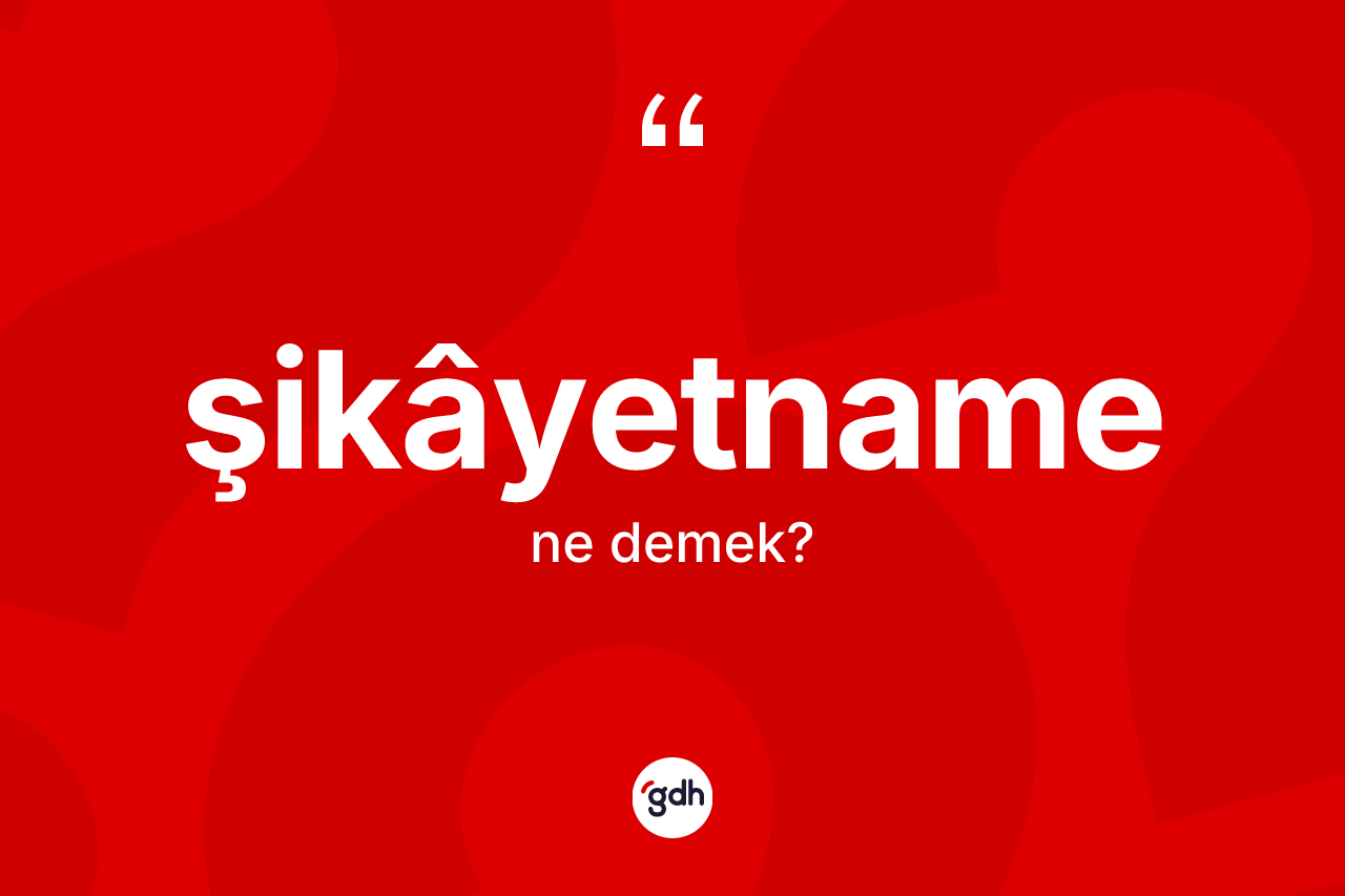 Şikâyetname nedir? Şikâyetnamenin TDK'ya göre anlamı nedir?