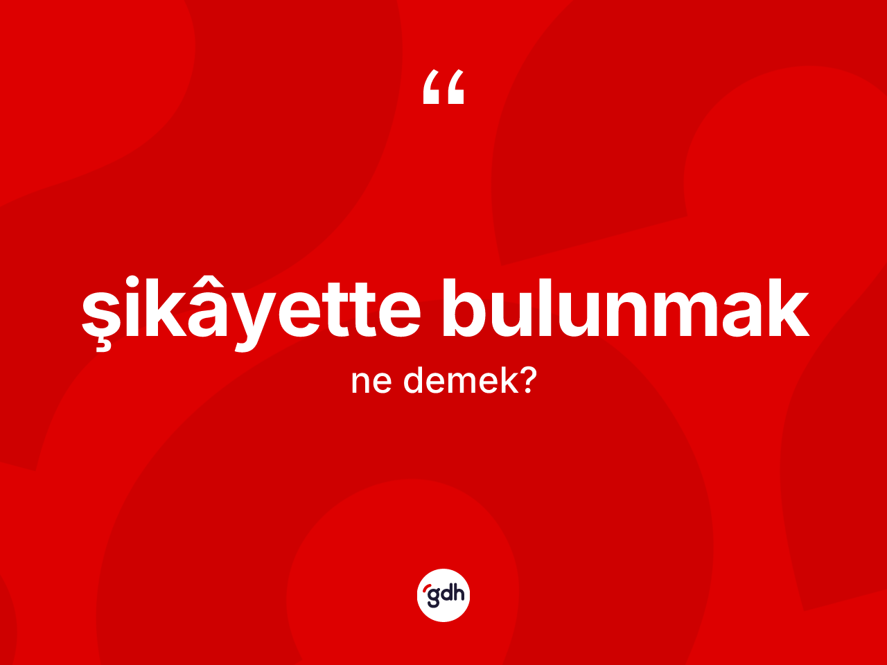 Şikâyette bulunmak ne demek? Şikâyette bulunmak sözü nerede kullanılır?