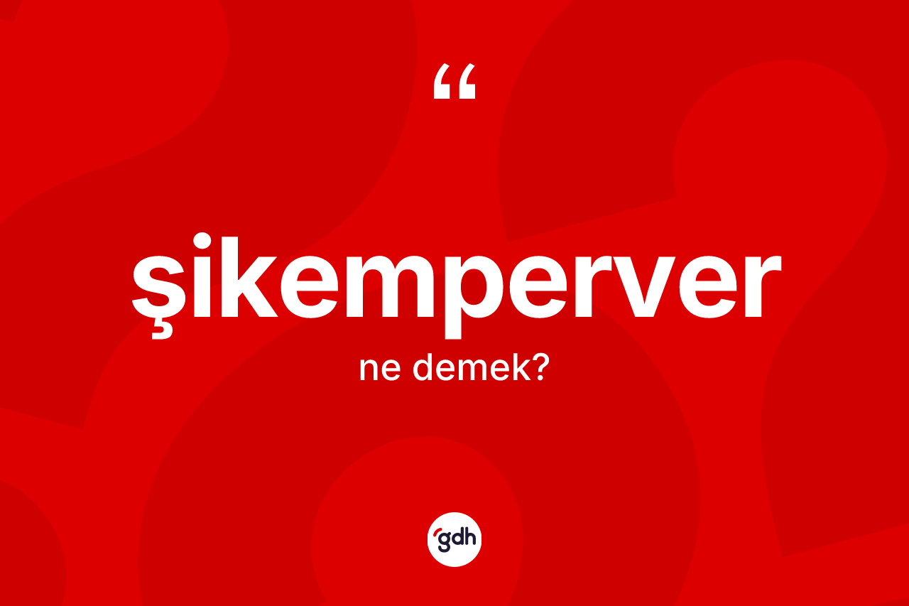 Şikemperver kelimesi ne anlama gelir? Şikemperverin halk arasındaki kullanımı nasıldır?