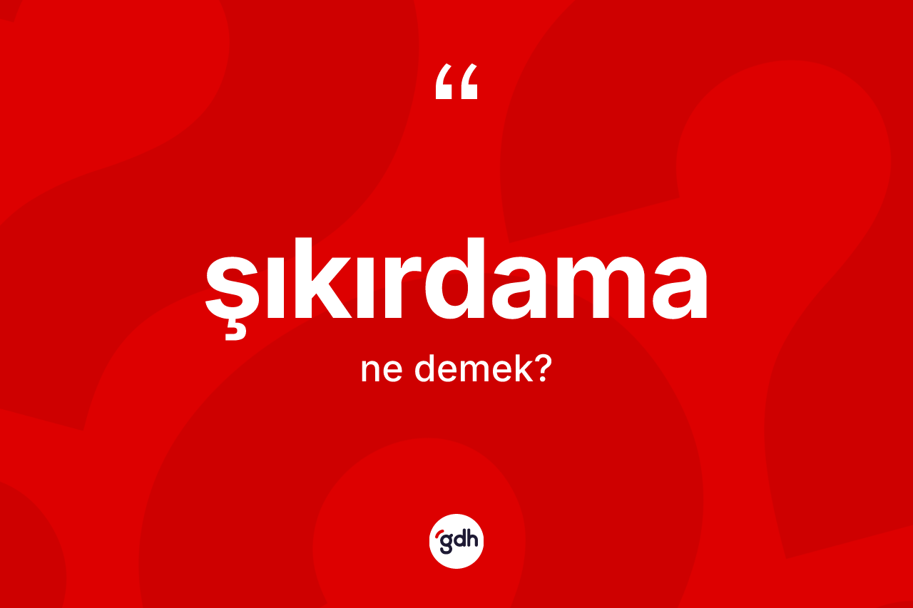 Şıkırdama kelimesi nedir? Şıkırdama kelimesinin TDK anlamı nedir?
