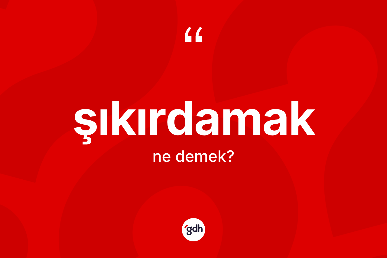 Şıkırdamak kelimesinin sözlükteki tanımı nedir? Şıkırdamağın sözlükteki anlamı nedir?