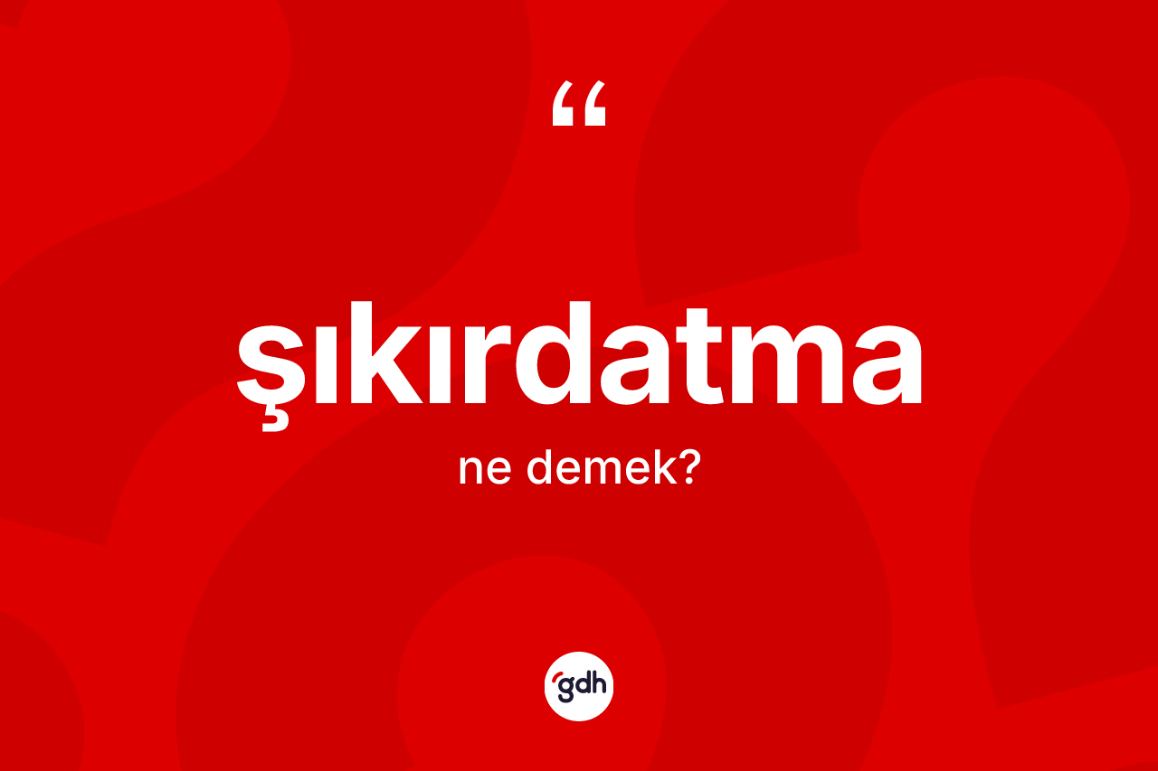 Şıkırdatma kelimesinin sözlükteki tanımı nedir? Şıkırdatmanın halk arasındaki kullanımı nasıldır?
