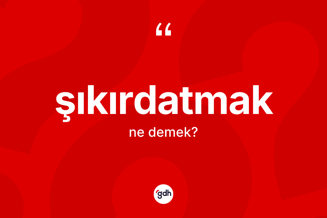 Şıkırdatmak kelimesinin anlamı nedir? Şıkırdatmağın halk arasındaki kullanımı nasıldır?