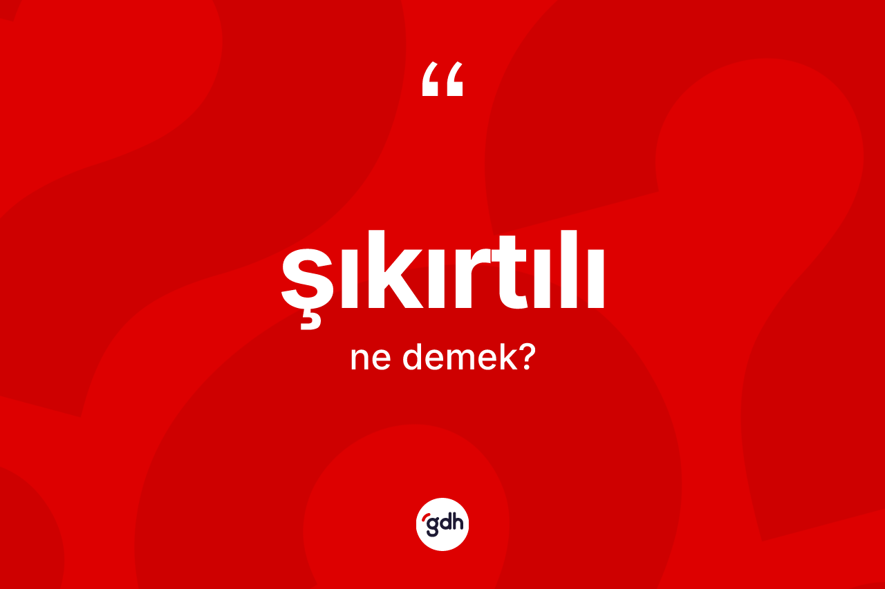 Şıkırtılı kelimesinin anlamı nedir? Şıkırtılının halk arasındaki kullanımı nasıldır?