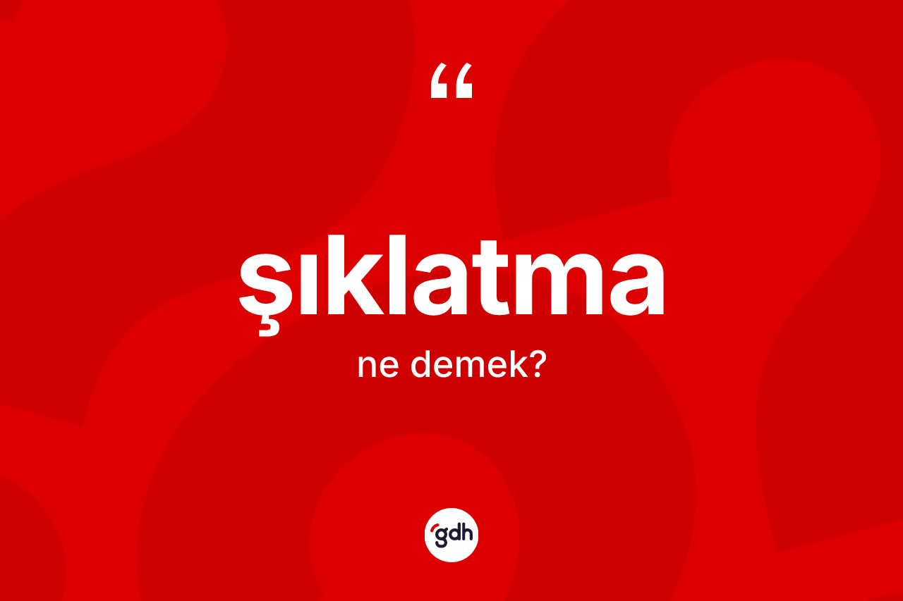 Şıklatma kelimesinin anlamı nedir? Şıklatmanın sözlükteki anlamı nedir?