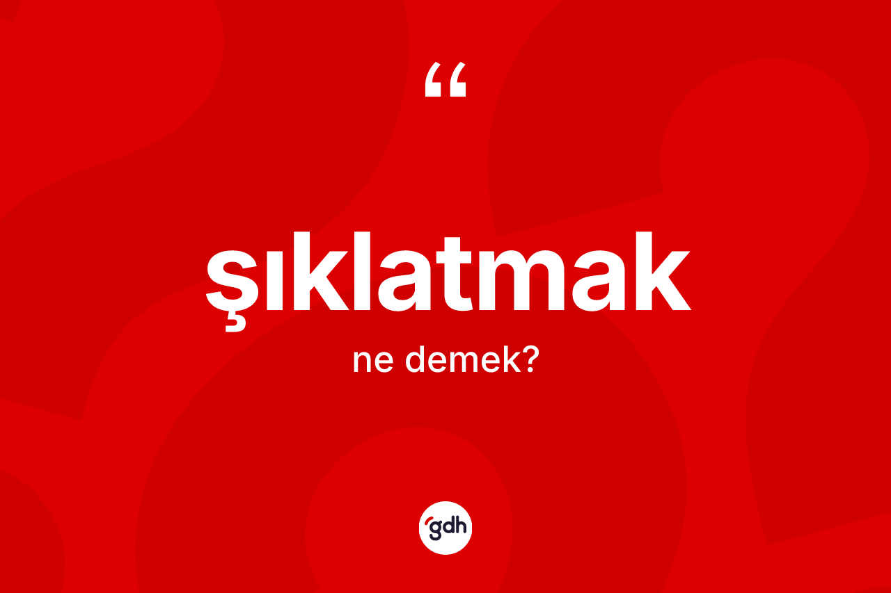 Şıklatmak kelimesinin anlamı nedir? Şıklatmağın kısaca tanımı nedir?