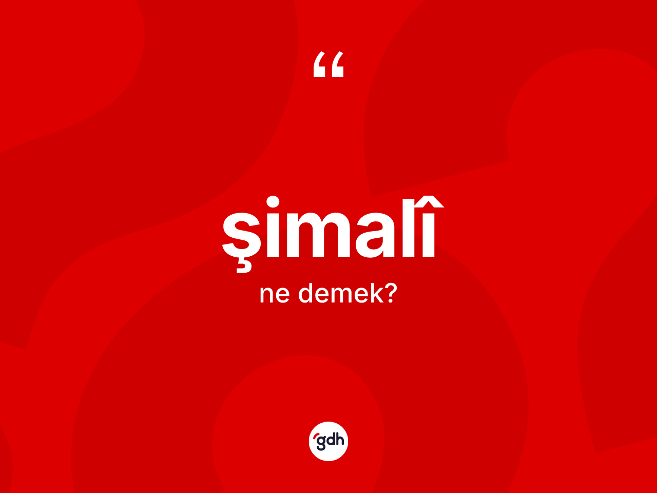 Şimalî kelimesinin anlamı nedir? Şimalîın TDK'ya göre anlamı nedir?