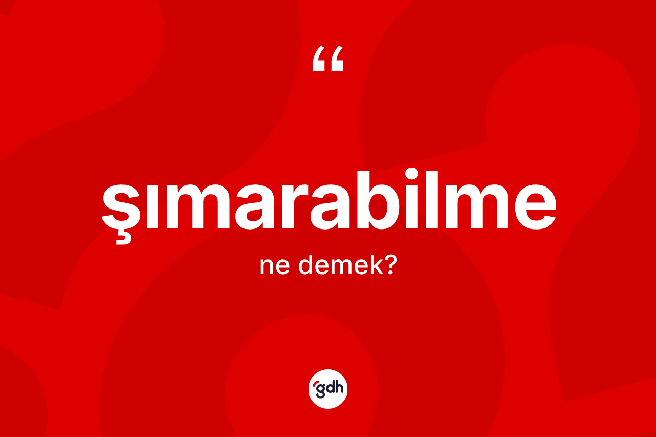 Şımarabilme kelimesinin anlamı nedir? Şımarabilmenin TDK'ya göre anlamı nedir?