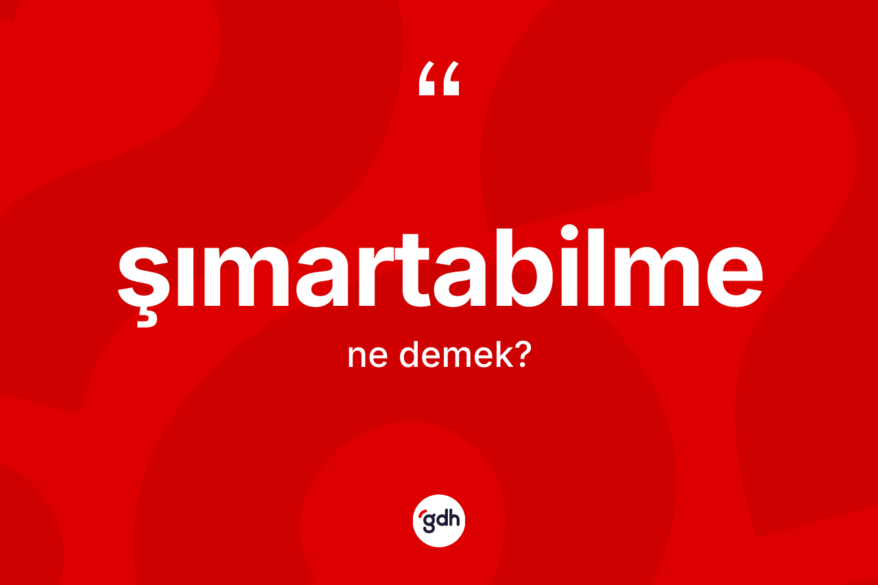 Şımartabilme kelimesinin anlamı nedir? Şımartabilme kelimesinin özellikleri nelerdir?