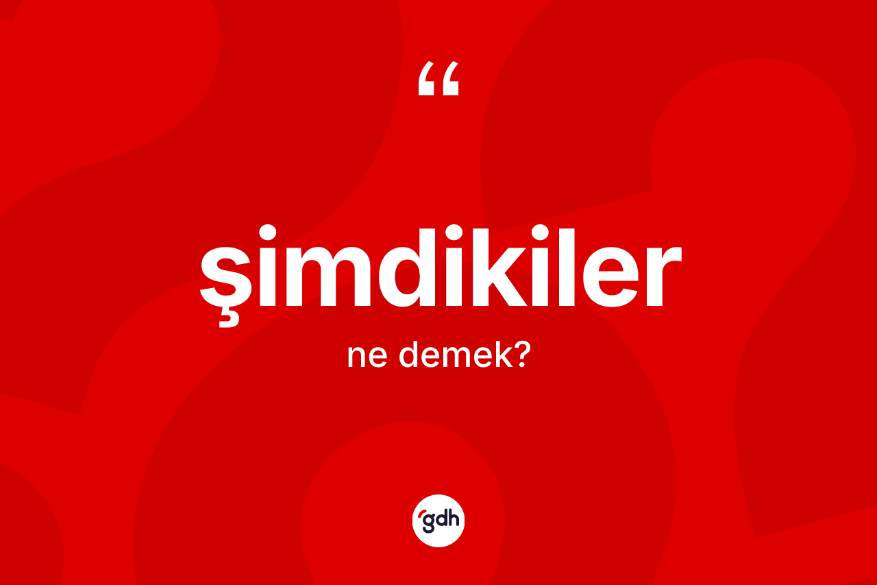 Şimdikiler sözü nedir? Şimdikiler sözü hangi durumlarda kullanılır?