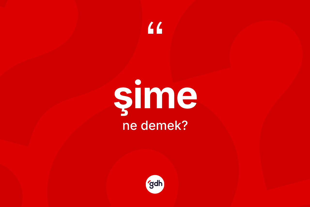 Şime kelimesinin tanımı nedir? Şimenin TDK'ya göre anlamı nedir?