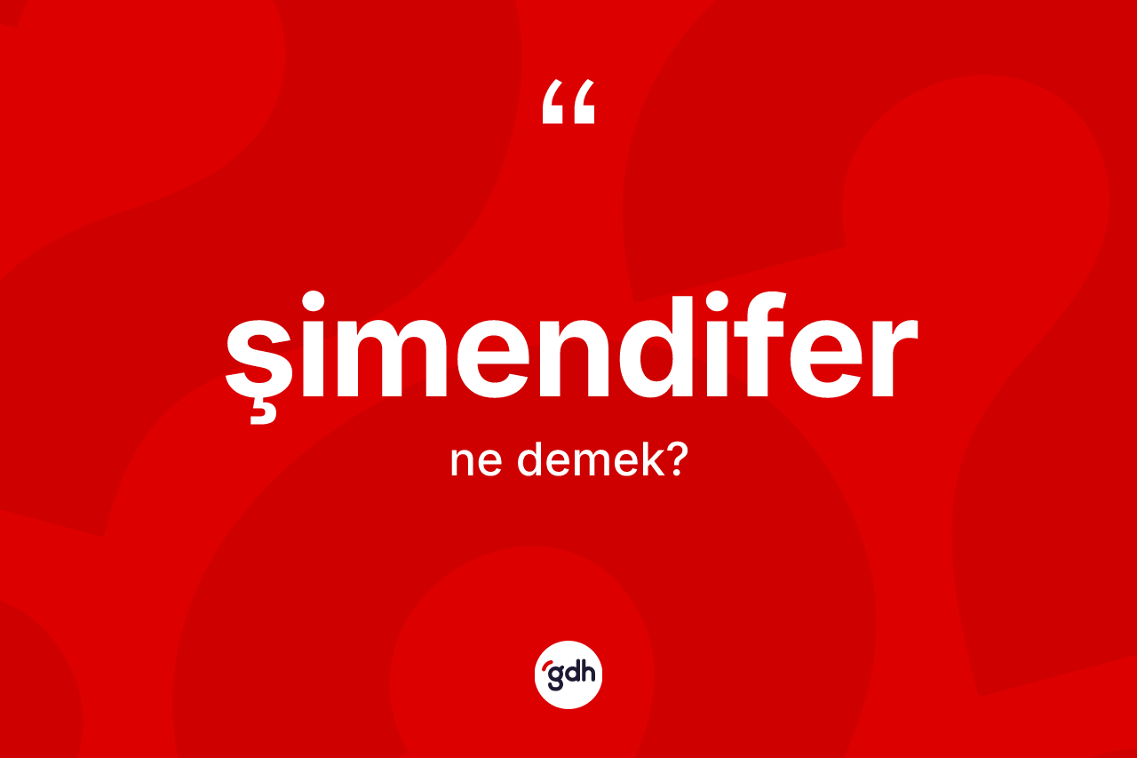 Şimendifer ne demek? Şimendifer kelimesinin TDK'ya göre açıklaması nedir?