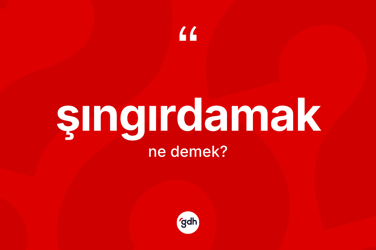 Şıngırdamak kelimesi ne demek? Şıngırdamağın sözlükteki anlamı nedir?