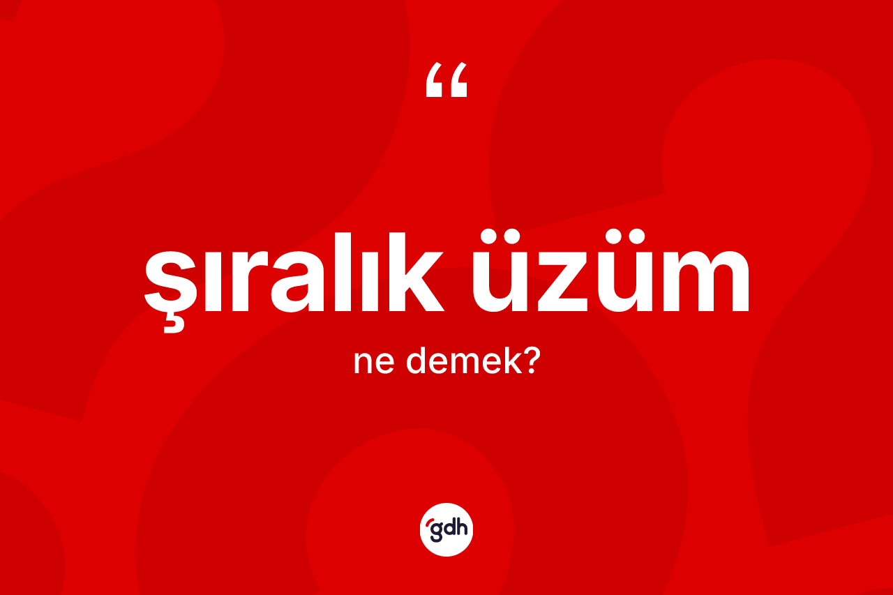 Şıralık üzüm kelimesi nedir? Şıralık üzüm kelimesinin kaç farklı anlamı var?