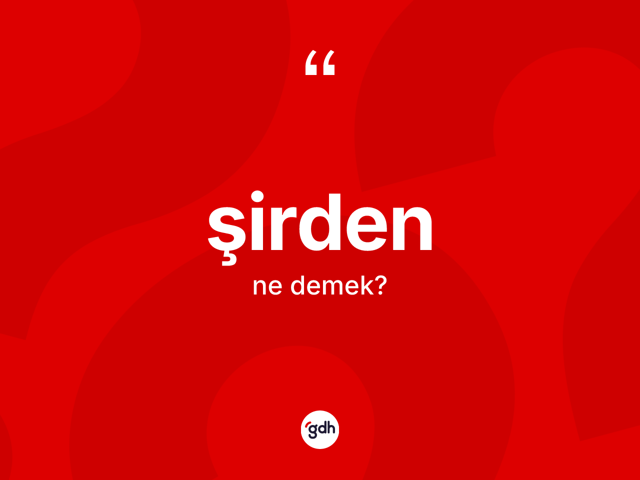 Şirden kelimesi ne anlama gelir? Şirden kelimesinin TDK anlamı nedir?