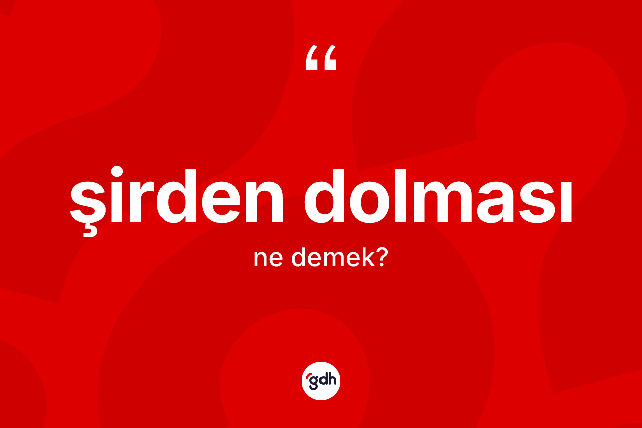 Şirden dolması ne anlama gelir? Şirden dolmasının halk arasındaki kullanımı nasıldır?