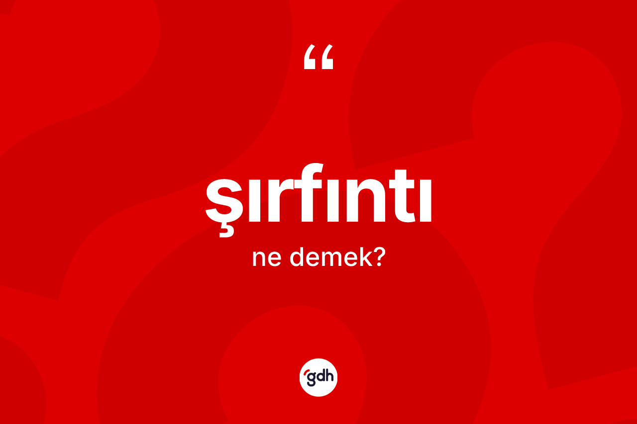 Şırfıntı ne demek? Şırfıntı kelimesinin özellikleri nelerdir?