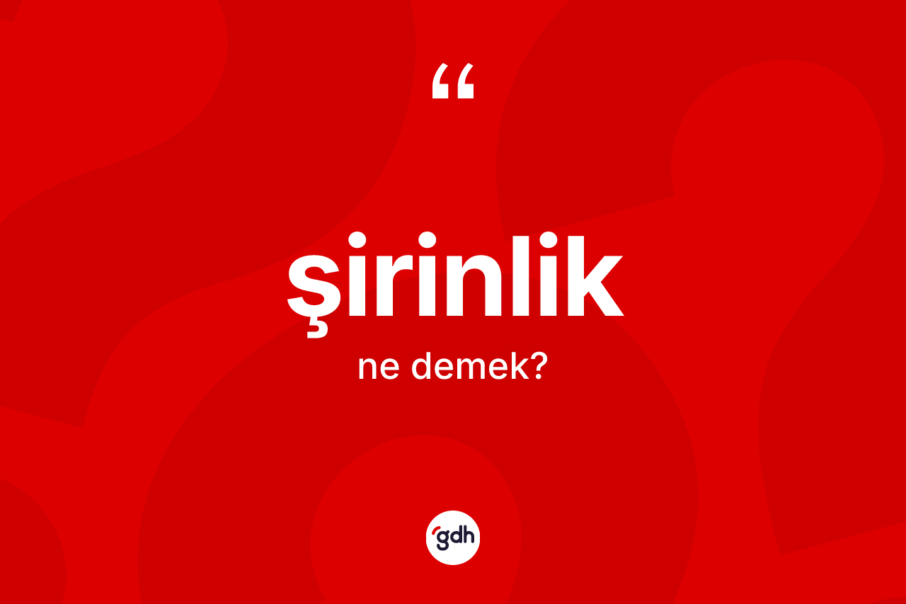 Şirinlik kelimesinin anlamı nedir? Şirinliğin TDK'ya göre anlamı nedir?