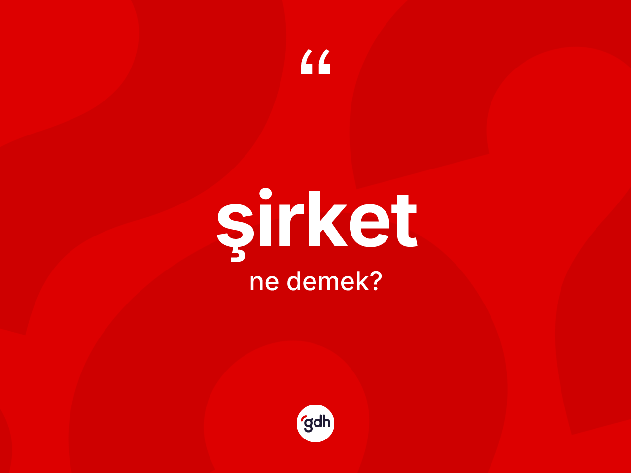 Şirket kelimesinin anlamı nedir? Şirketin halk arasındaki kullanımı nasıldır?