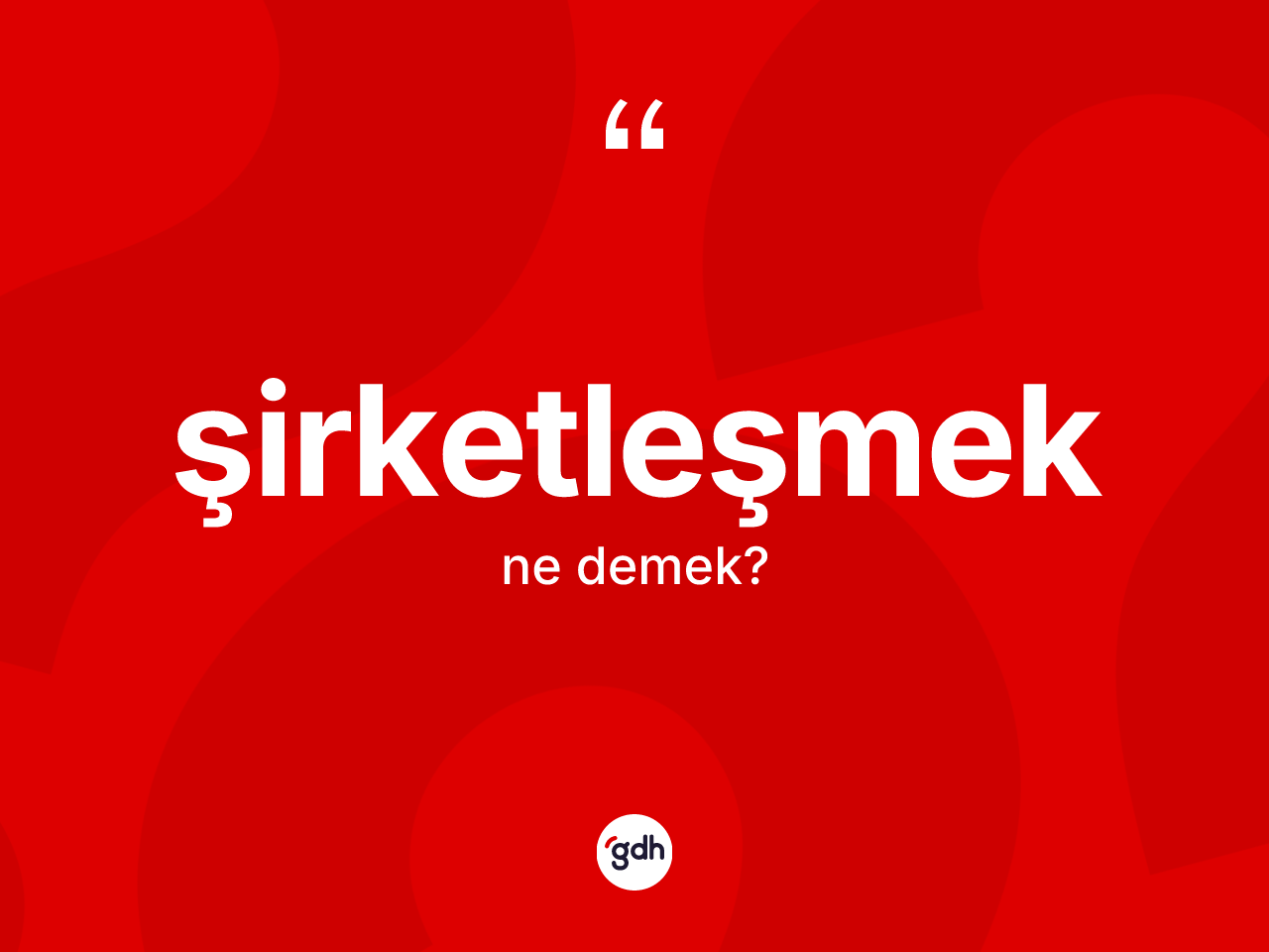 Şirketleşmek kelimesi ne anlama gelir? Şirketleşmek kelimesinin TDK anlamı nedir?