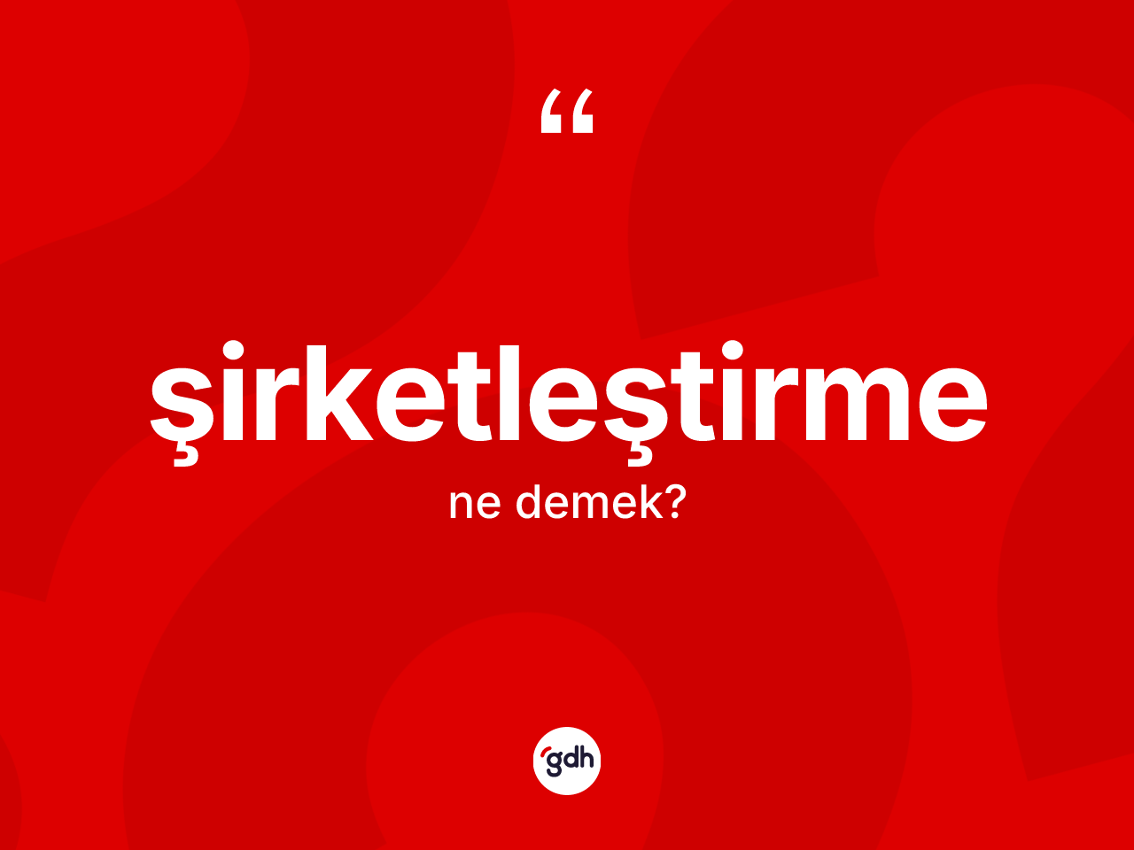 Şirketleştirme kelimesi ne anlama gelir? Şirketleştirme kelimesinin özellikleri nelerdir?