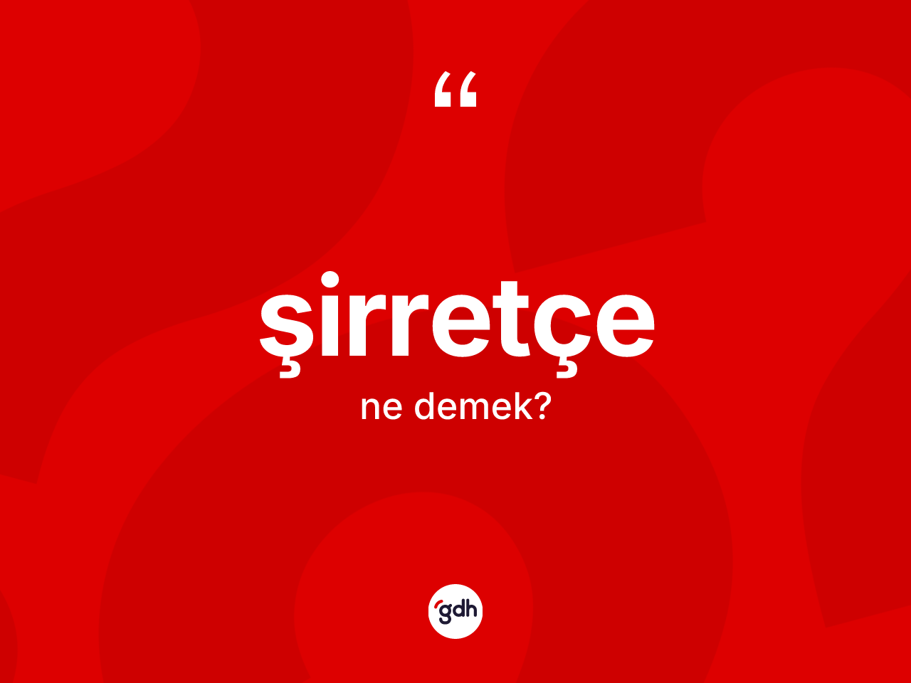Şirretçe ne demek? Şirretçe kelimesinin TDK'ya göre açıklaması nedir?