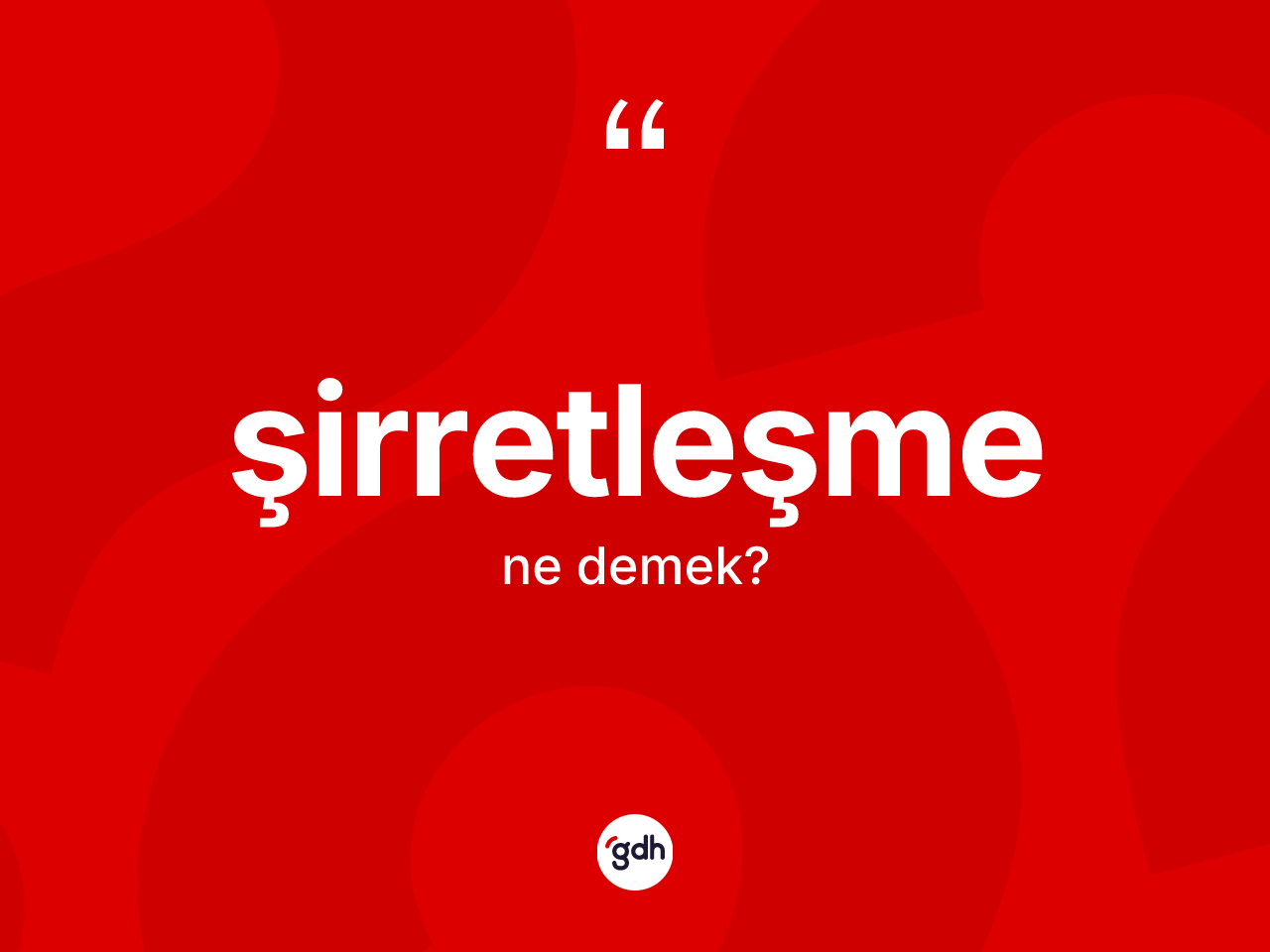 Şirretleşme kelimesinin sözlükteki tanımı nedir? Şirretleşmenin kısaca tanımı nedir?