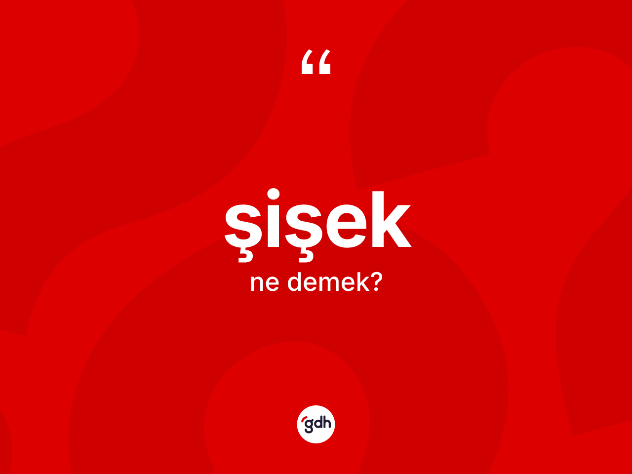 Şişek nedir? Şişeğin sözlükteki anlamı nedir?