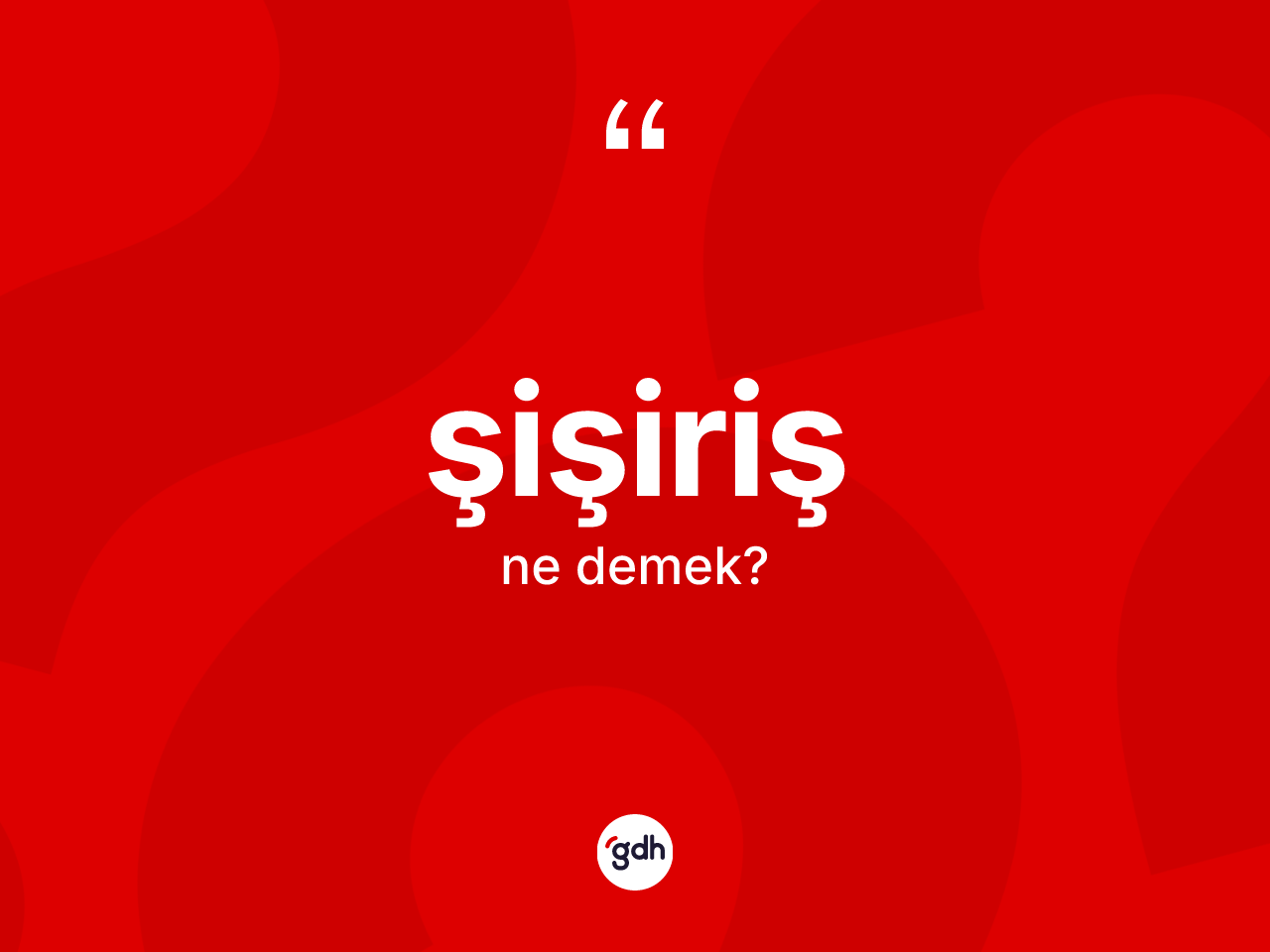 Şişiriş kelimesinin anlamı nedir? Şişirişin sözlükteki anlamı nedir?