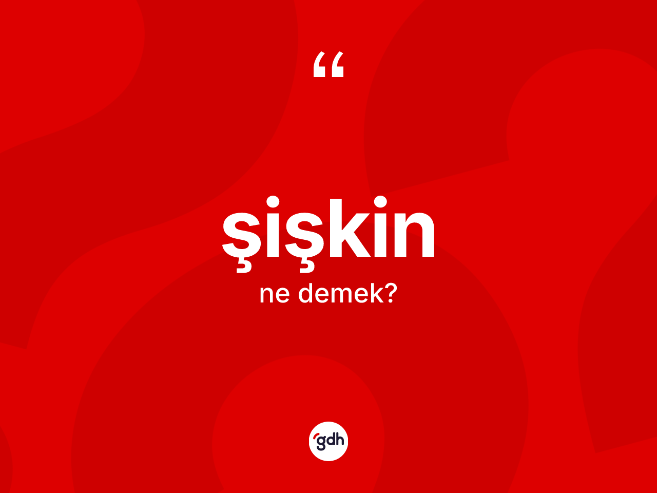 Şişkin kelimesinin tanımı nedir? Şişkinin sözlükteki anlamı nedir?