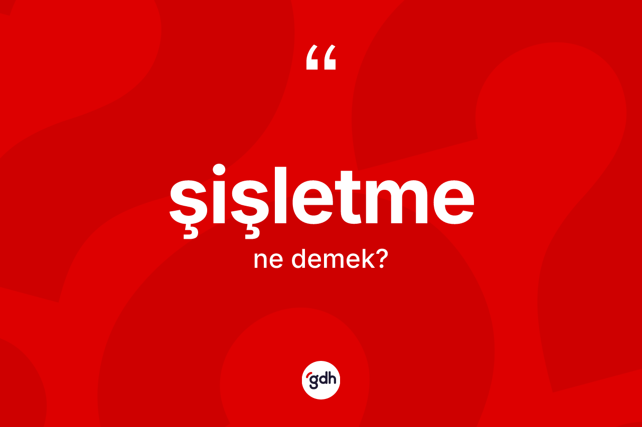 Şişletme ne anlama gelir? Şişletme kelimesinin TDK'ya göre açıklaması nedir?