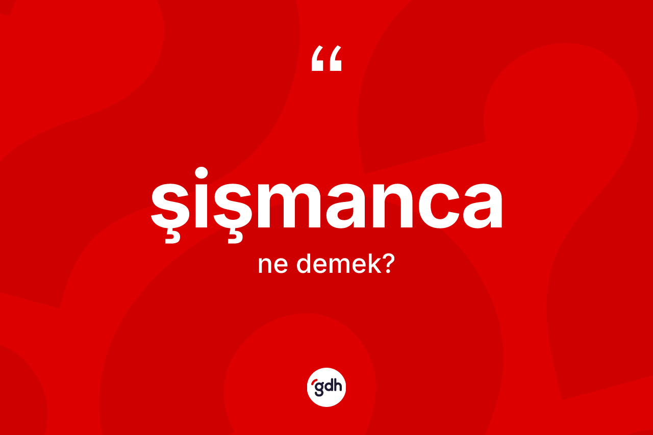 Şişmanca ne anlama gelir? Şişmanca kelimesinin kaç farklı anlamı var?