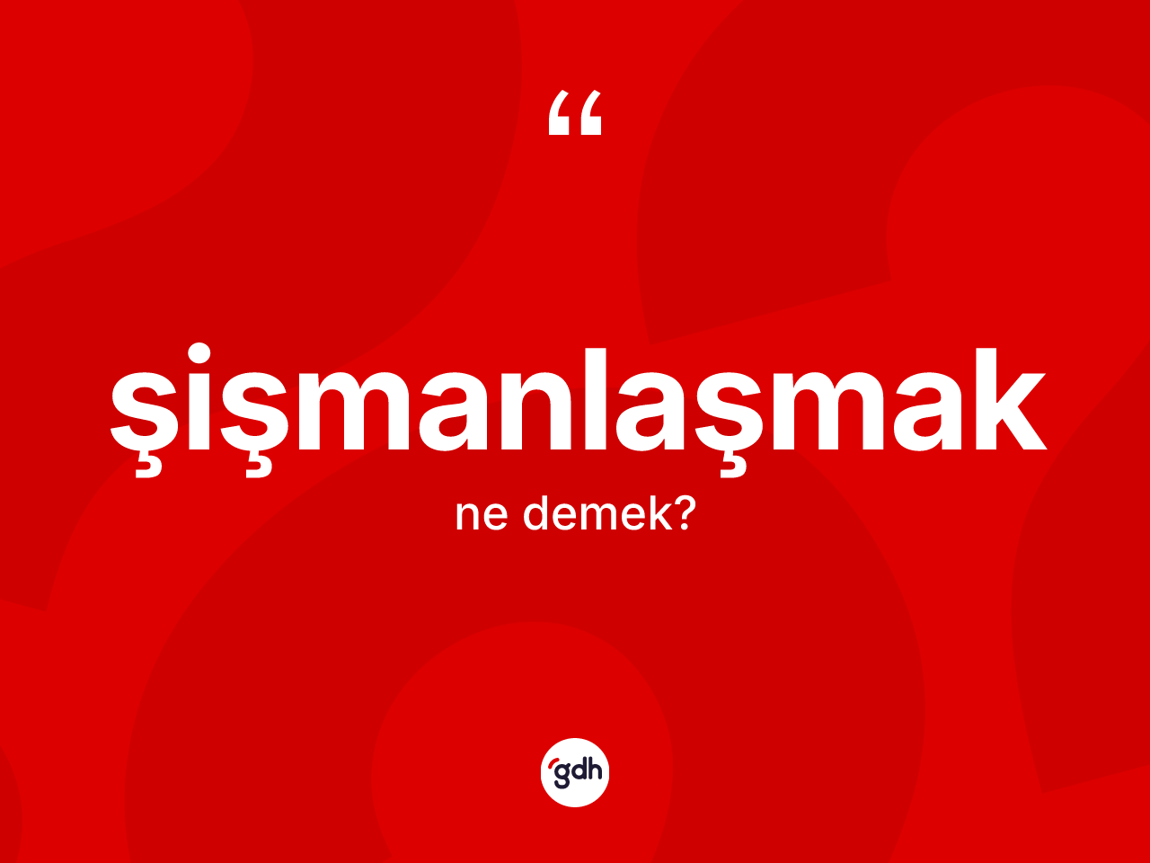 Şişmanlaşmak kelimesi ne anlama gelir? Şişmanlaşmak kelimesinin TDK'ya göre açıklaması nedir?